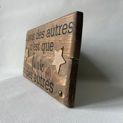 Pancarte en bois – L’AVIS DES AUTRES N’EST QUE LA VIE DES AUTRES