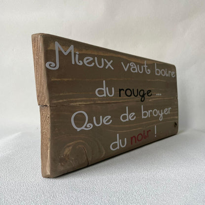 Pancarte en bois – MIEUX VAUT BOIRE DU ROUGE QUE DE BROYER DU NOIR
