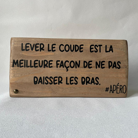 Pancarte en bois – LEVER LE COUDE EST LA MEILLEURE FAÇON DE NE PAS BAISSER LES BRAS