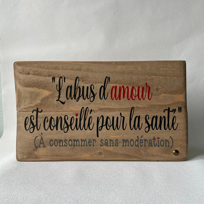 Pancarte en bois – L’ABUS D’AMOUR EST CONSEILLÉ POUR LA SANTÉ