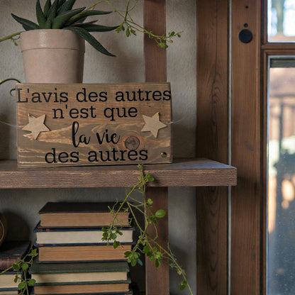 Pancarte en bois – L’AVIS DES AUTRES N’EST QUE LA VIE DES AUTRES