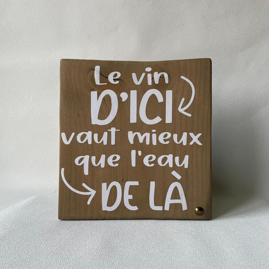 Pancarte en bois – LE VIN D’ICI VAUT MIEUX QUE L’EAU DE LÀ