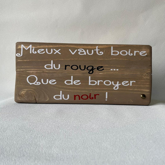 Pancarte en bois – MIEUX VAUT BOIRE DU ROUGE QUE DE BROYER DU NOIR