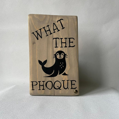 Pancarte en bois - WHAT THE PHOQUE