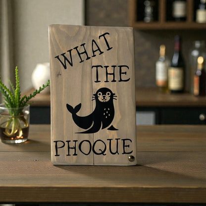 Pancarte en bois - WHAT THE PHOQUE
