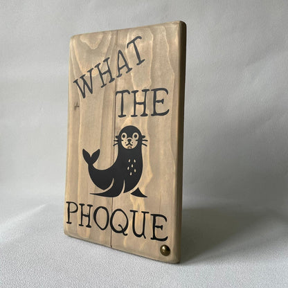 Pancarte en bois - WHAT THE PHOQUE